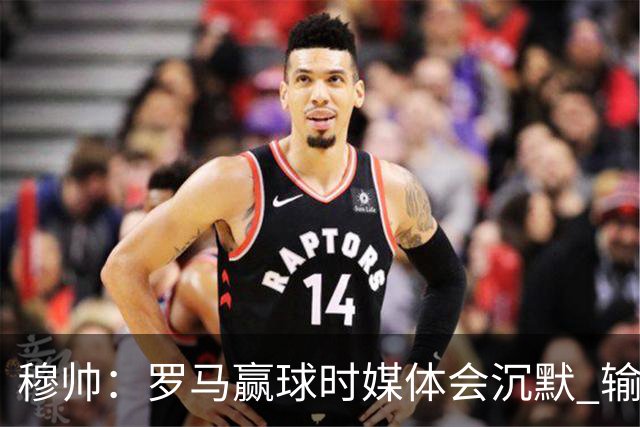 穆帅：罗马赢球时媒体会沉默 输球他们反而会庆祝